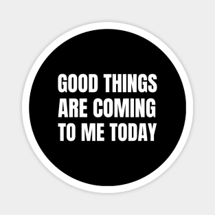 Good Things Are Coming To Me Today Magnet